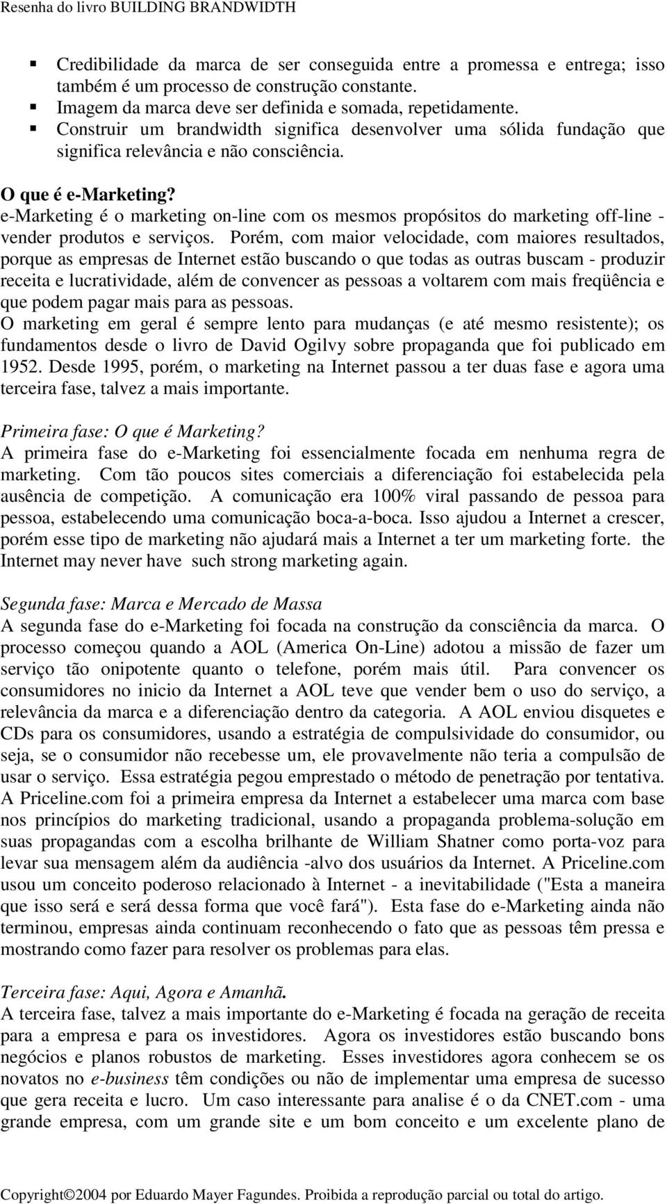 e-marketing é o marketing on-line com os mesmos propósitos do marketing off-line - vender produtos e serviços.