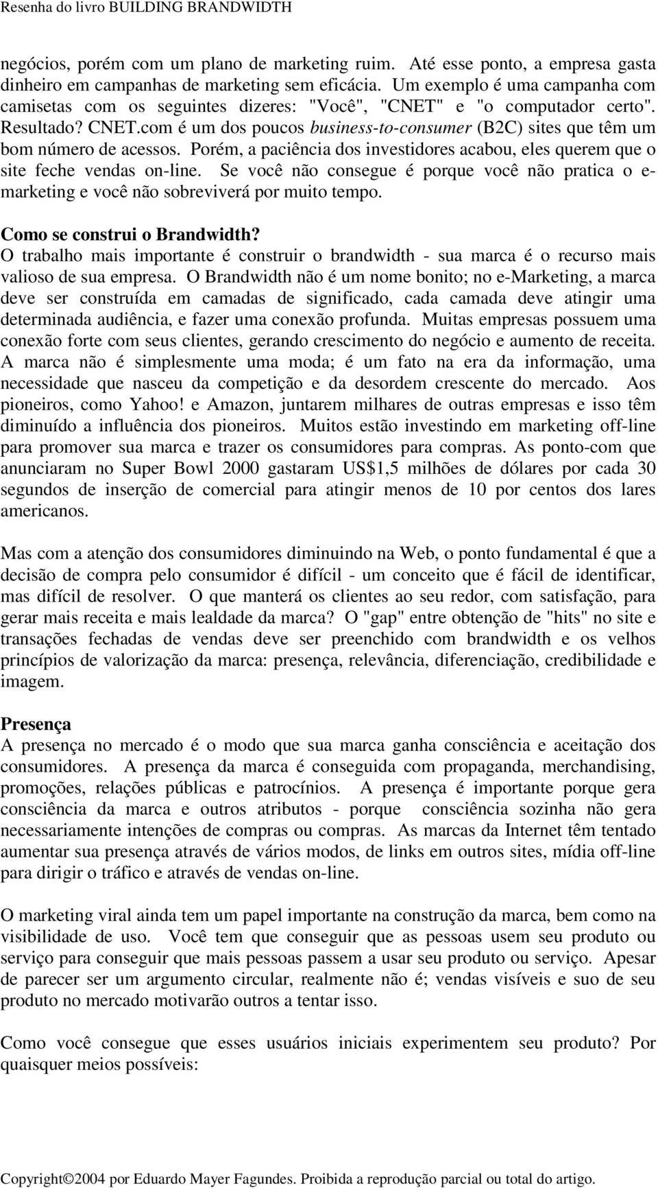 com é um dos poucos business-to-consumer (B2C) sites que têm um bom número de acessos. Porém, a paciência dos investidores acabou, eles querem que o site feche vendas on-line.