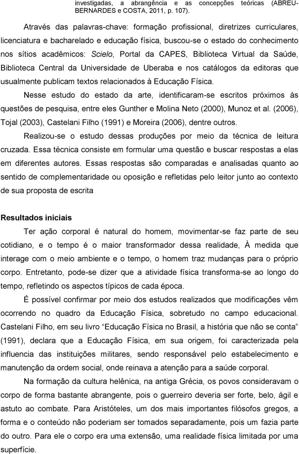 CAPES, Biblioteca Virtual da Saúde, Biblioteca Central da Universidade de Uberaba e nos catálogos da editoras que usualmente publicam textos relacionados à Educação Física.