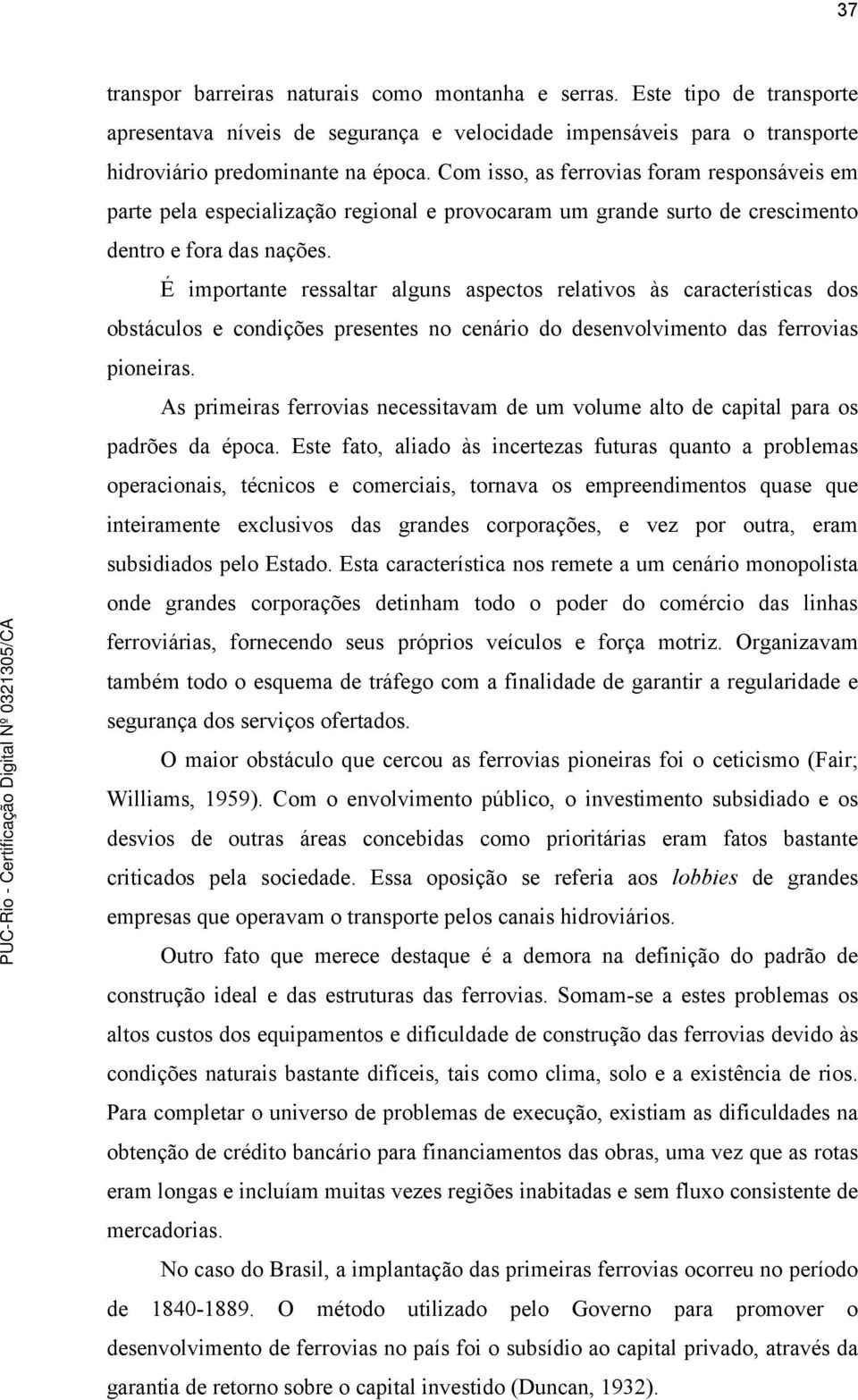 É importante ressaltar alguns aspectos relativos às características dos obstáculos e condições presentes no cenário do desenvolvimento das ferrovias pioneiras.