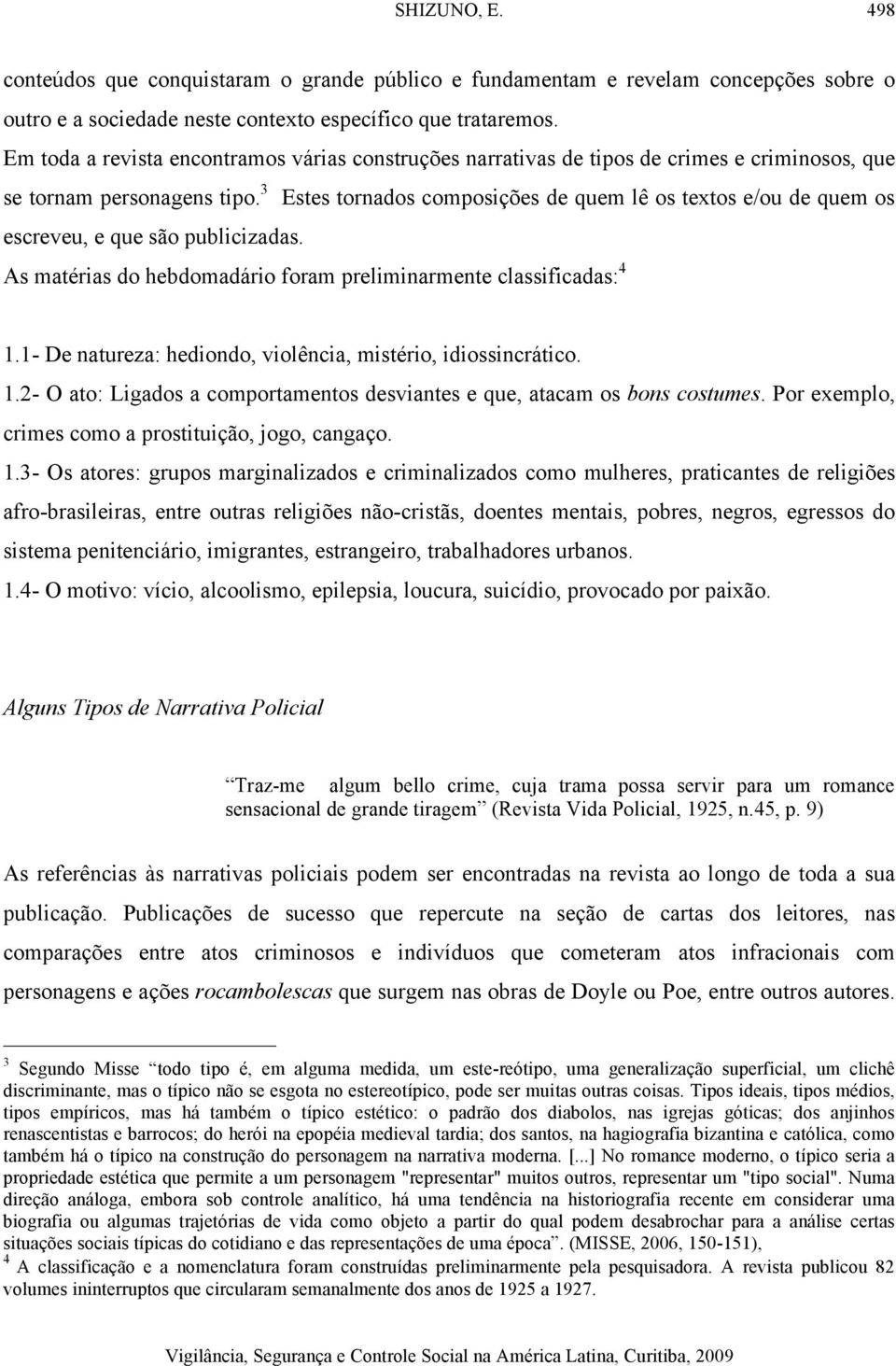 3 Estes tornados composições de quem lê os textos e/ou de quem os escreveu, e que são publicizadas. As matérias do hebdomadário foram preliminarmente classificadas: 4 1.