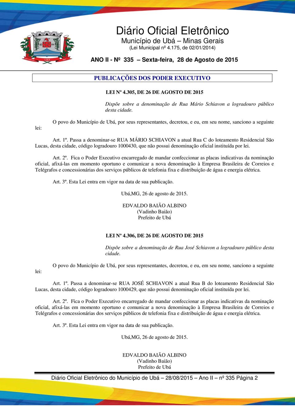 lei. LEI Nº 4.306, DE 26 DE AGOSTO DE 2015 Dispõe sobre a denominação de Rua José Schiavon a logradouro público desta cidade. Art. 1º.