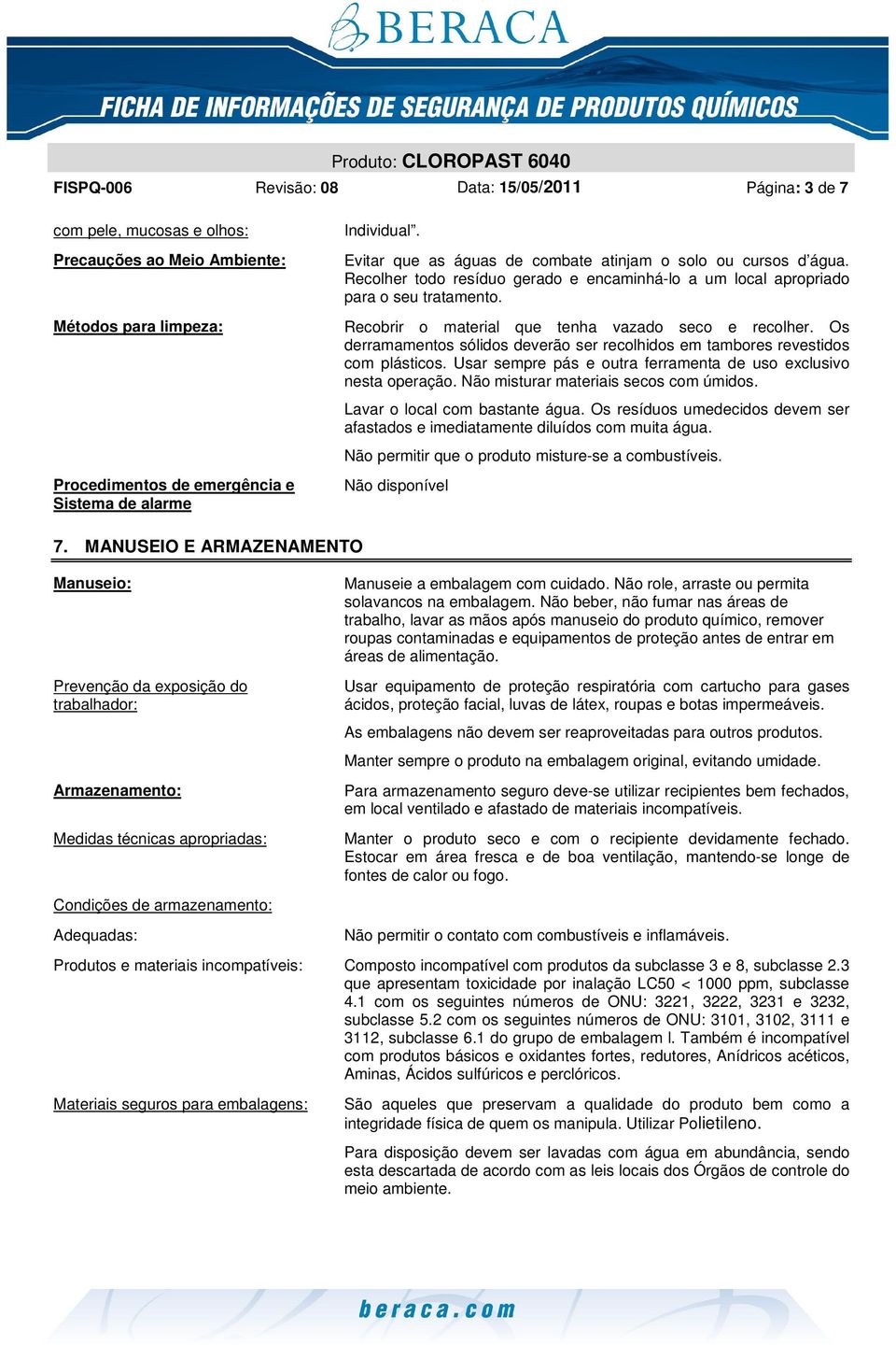 Recobrir o material que tenha vazado seco e recolher. Os derramamentos sólidos deverão ser recolhidos em tambores revestidos com plásticos.