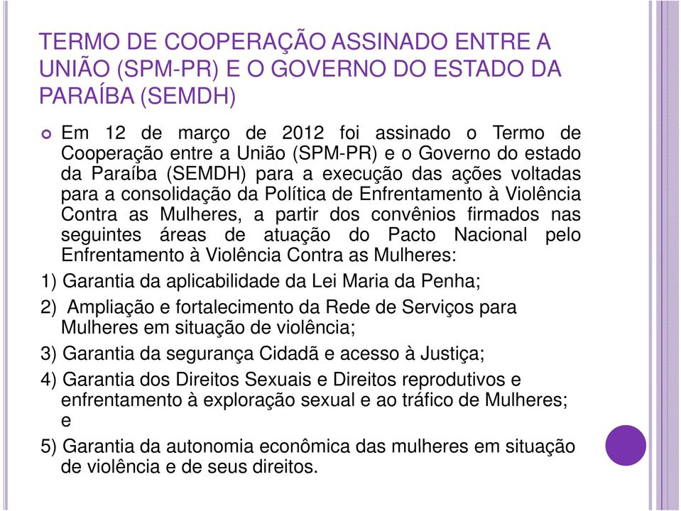 do Pacto Nacional pelo Enfrentamento à Violência Contra as Mulheres: 1) Garantia da aplicabilidade da Lei Maria da Penha; 2) Ampliação e fortalecimento da Rede de Serviços para Mulheres em situação