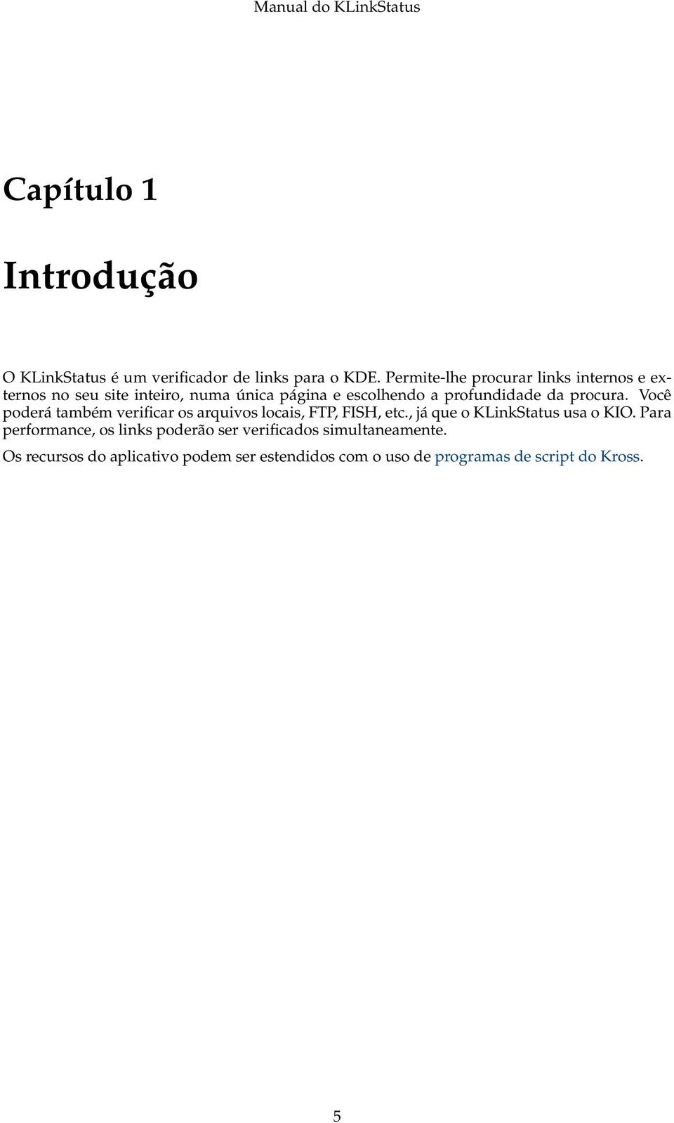 da procura. Você poderá também verificar os arquivos locais, FTP, FISH, etc., já que o KLinkStatus usa o KIO.