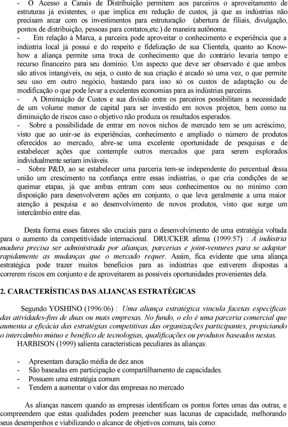 - Em relação à Marca, a parceira pode aproveitar o conhecimento e experiência que a indústria local já possui e do respeito e fidelização de sua Clientela, quanto ao Knowhow a aliança permite uma