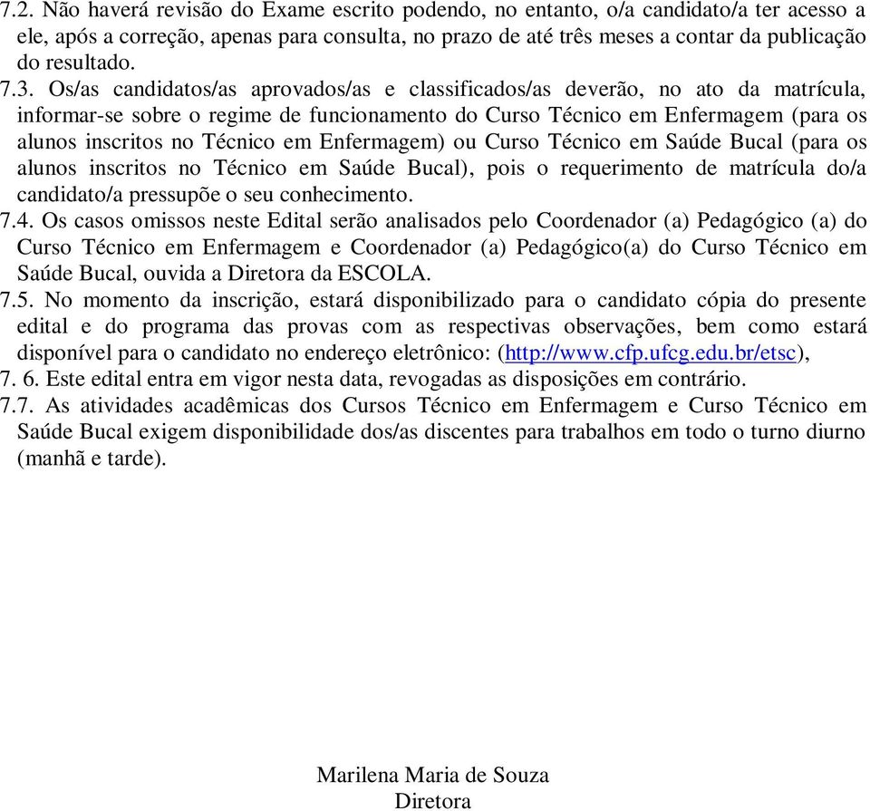 em Enfermagem) ou Curso Técnico em Saúde Bucal (para os alunos inscritos no Técnico em Saúde Bucal), pois o requerimento de matrícula do/a candidato/a pressupõe o seu conhecimento. 7.4.