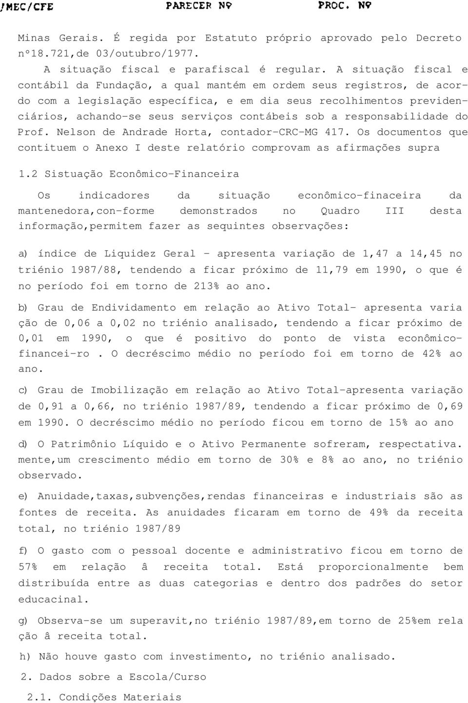 sob a responsabilidade do Prof. Nelson de Andrade Horta, contador-crc-mg 417. Os documentos que contituem o Anexo I deste relatório comprovam as afirmações supra 1.