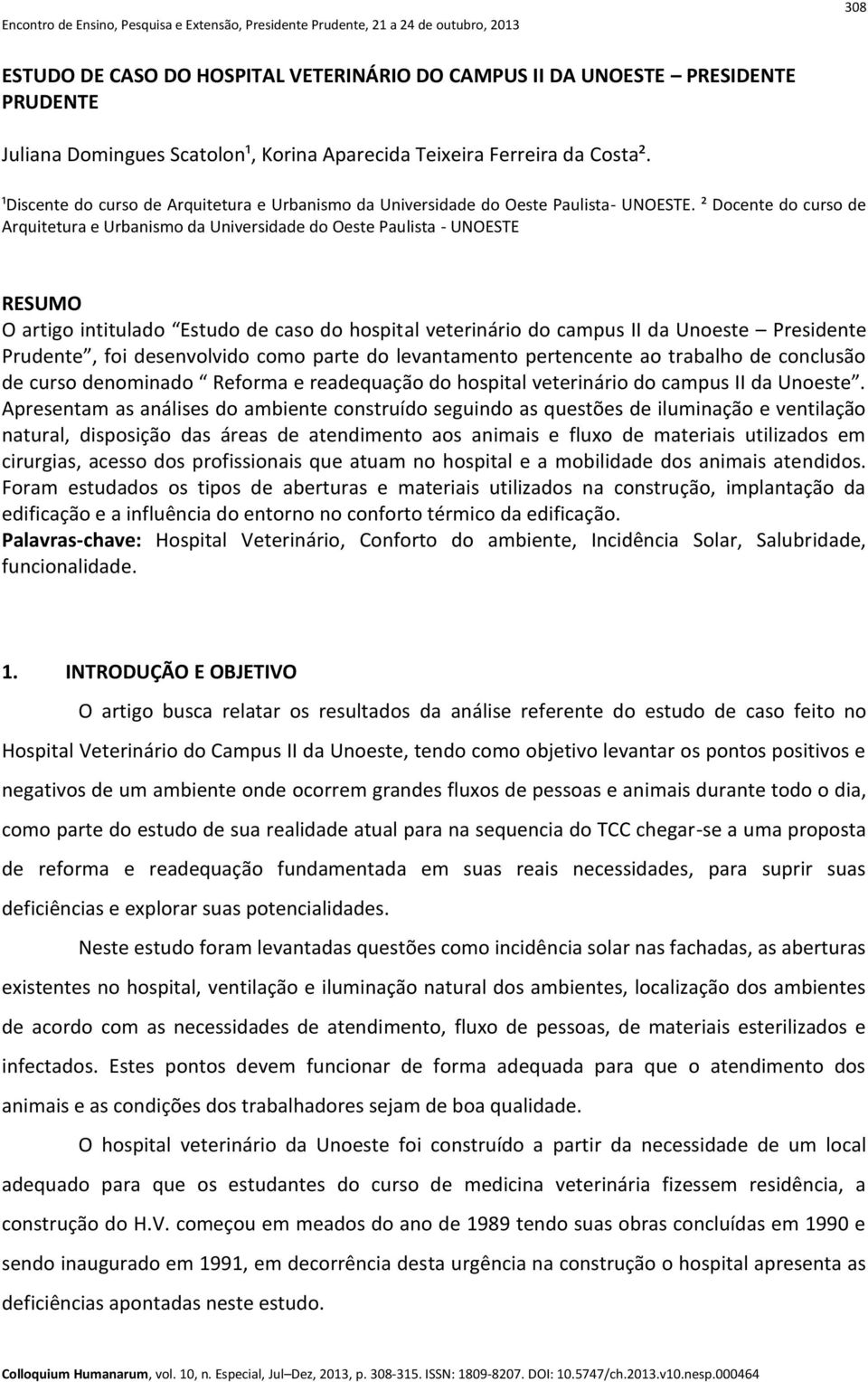 ² Docente do curso de Arquitetura e Urbanismo da Universidade do Oeste Paulista - UNOESTE RESUMO O artigo intitulado Estudo de caso do hospital veterinário do campus II da Unoeste Presidente