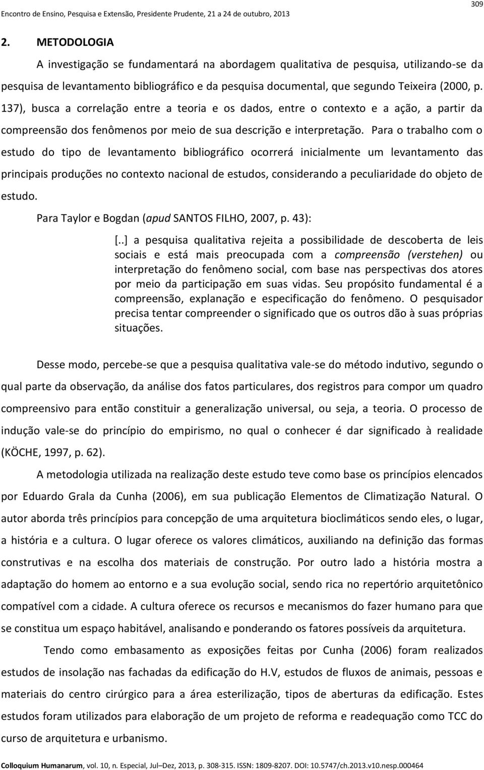 Para o trabalho com o estudo do tipo de levantamento bibliográfico ocorrerá inicialmente um levantamento das principais produções no contexto nacional de estudos, considerando a peculiaridade do