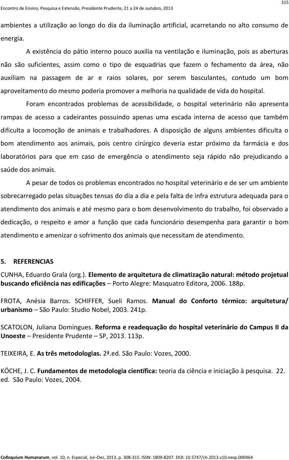 de ar e raios solares, por serem basculantes, contudo um bom aproveitamento do mesmo poderia promover a melhoria na qualidade de vida do hospital.