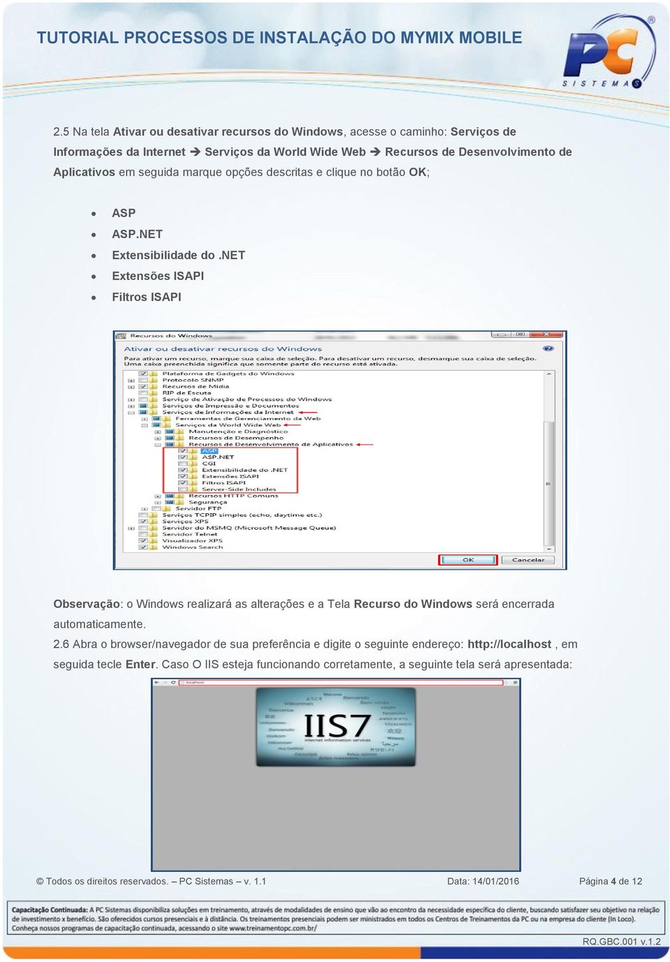 net Extensões ISAPI Filtros ISAPI Observação: o Windows realizará as alterações e a Tela Recurso do Windows será encerrada automaticamente. 2.