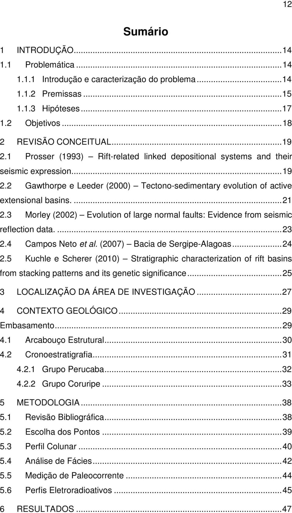 3 Morley (2002) Evolution of large normal faults: Evidence from seismic reflection data.... 23 2.4 Campos Neto et al. (2007) Bacia de Sergipe-Alagoas... 24 2.