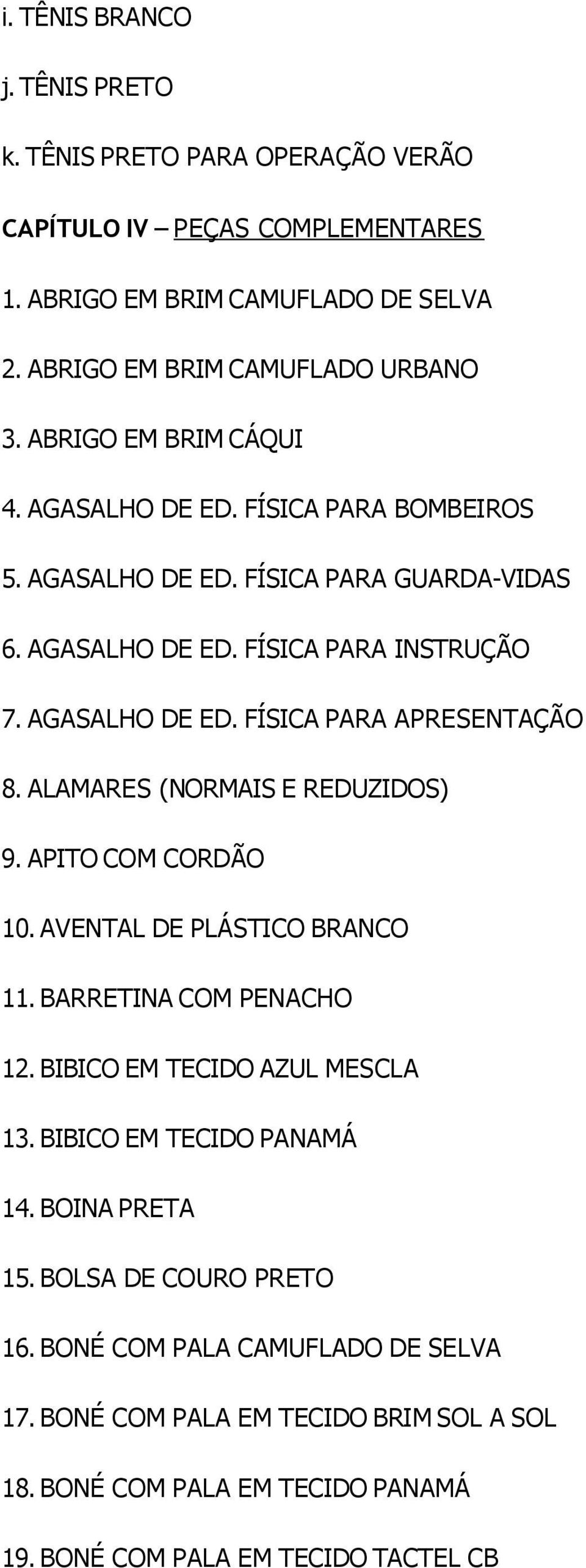 ALAMARES (NORMAIS E REDUZIDOS) 9. APITO COM CORDÃO 10. AVENTAL DE PLÁSTICO BRANCO 11. BARRETINA COM PENACHO 12. BIBICO EM TECIDO AZUL MESCLA 13. BIBICO EM TECIDO PANAMÁ 14.