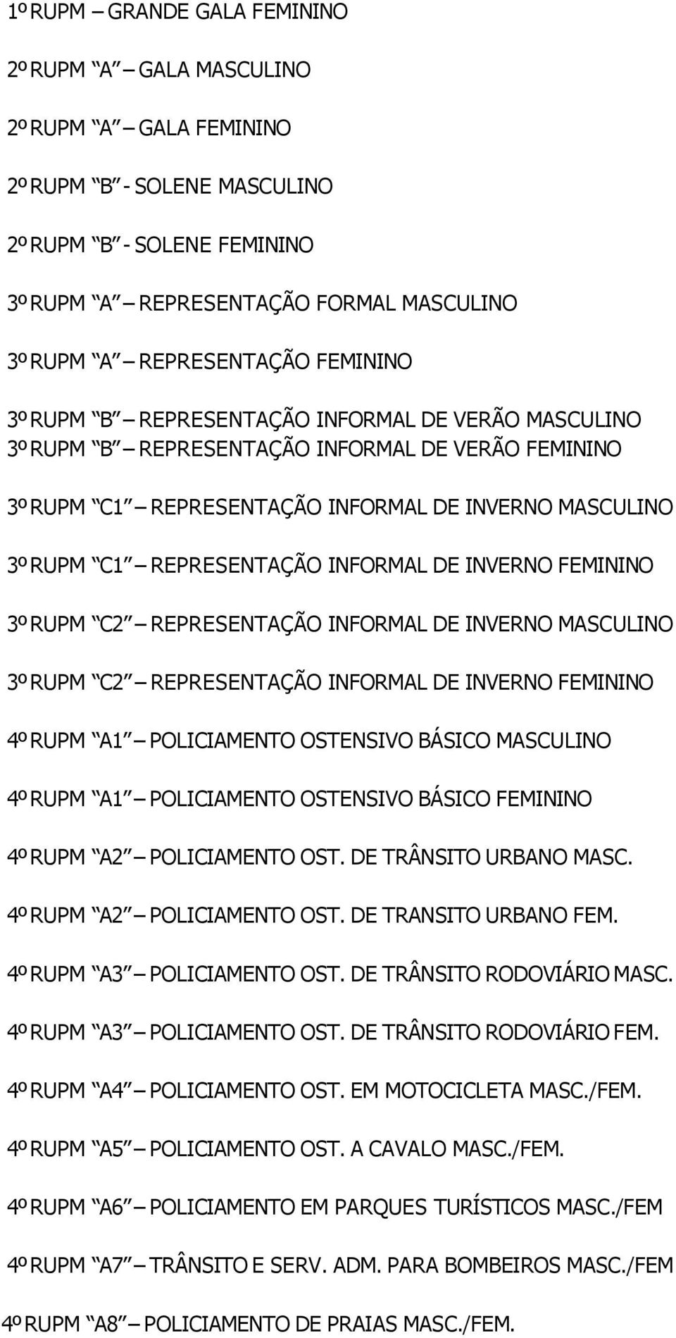 INFORMAL DE INVERNO FEMININO 3º RUPM C2 REPRESENTAÇÃO INFORMAL DE INVERNO MASCULINO 3º RUPM C2 REPRESENTAÇÃO INFORMAL DE INVERNO FEMININO 4º RUPM A1 POLICIAMENTO OSTENSIVO BÁSICO MASCULINO 4º RUPM A1