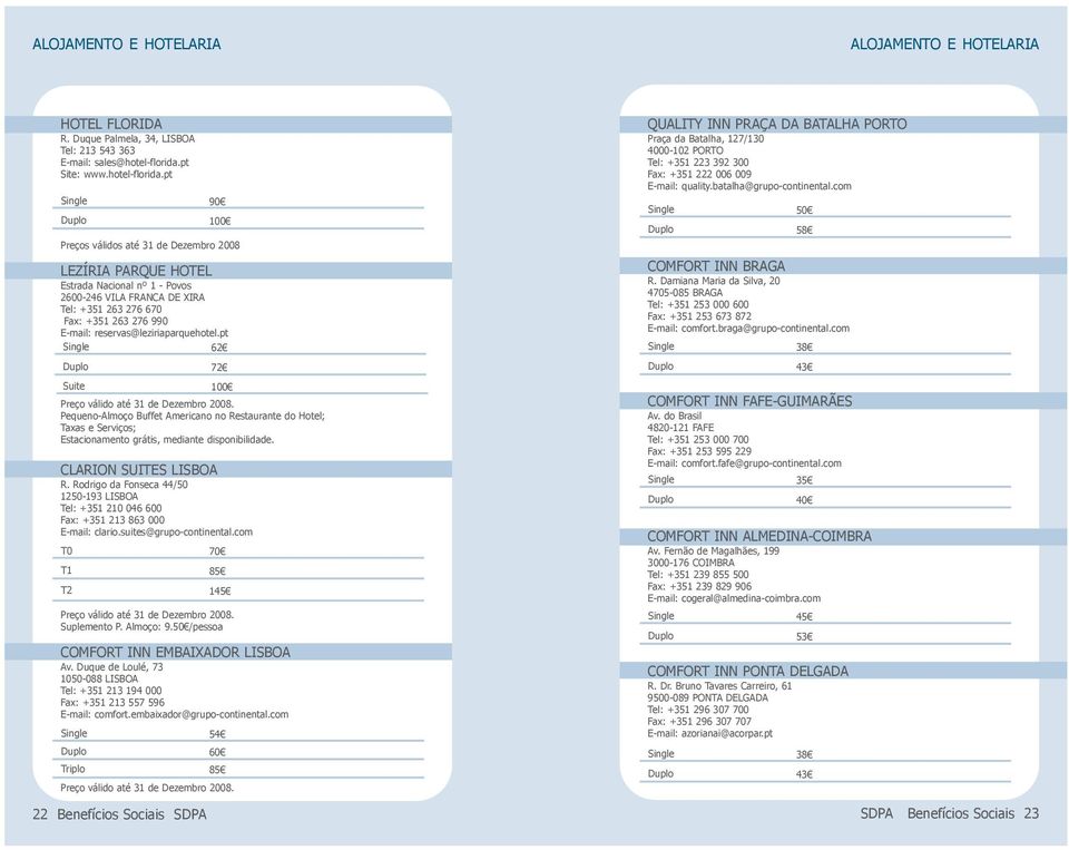 pt Single Duplo 22 Benefícios Sociais SDPA 90 100 Preços válidos até 31 de Dezembro 2008 LEZÍRIA PARQUE HOTEL Estrada Nacional nº 1 - Povos 2600-246 VILA FRANCA DE XIRA Tel: +351 263 276 670 Fax: