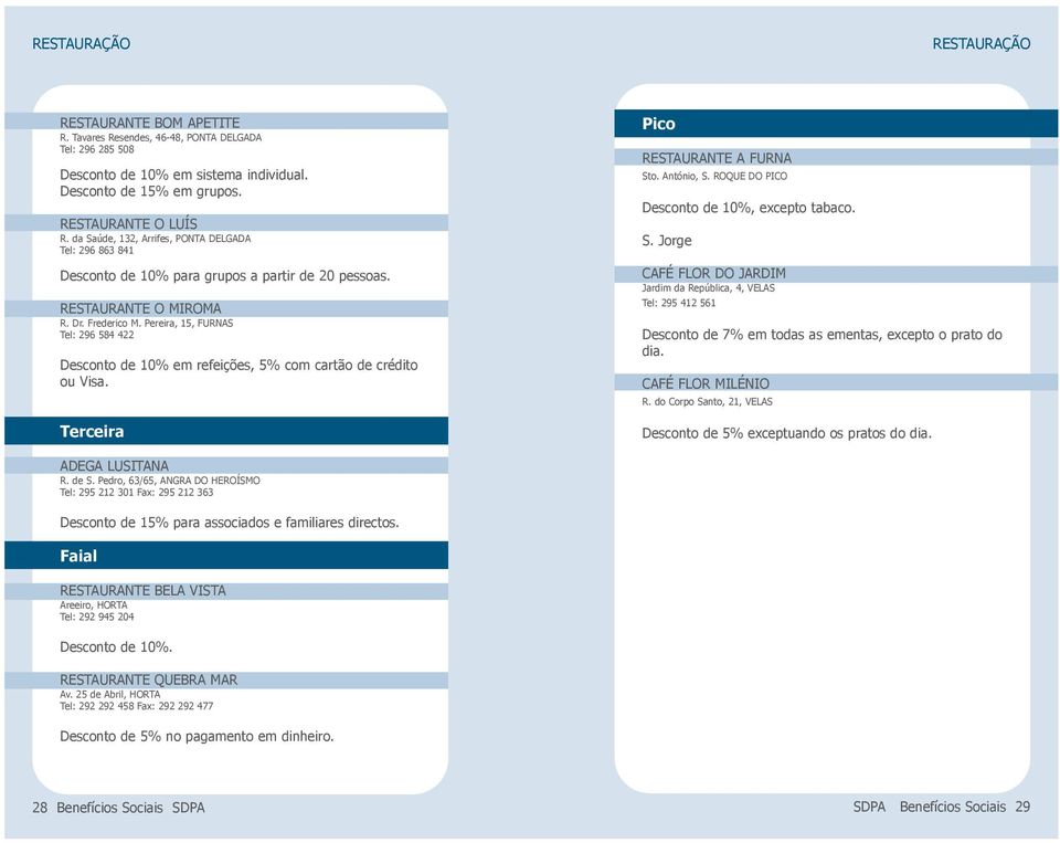 Pereira, 15, FURNAS Tel: 296 584 422 Desconto de 10% em refeições, 5% com cartão de crédito ou Visa. Terceira Pico RESTAURANTE A FURNA Sto. António, S. ROQUE DO PICO Desconto de 10%, excepto tabaco.