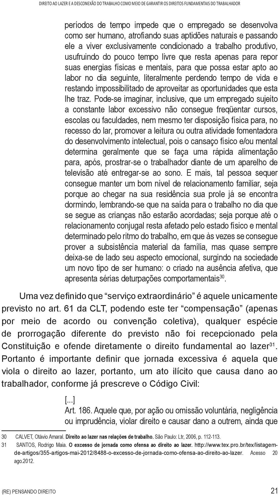 estar apto ao labor no dia seguinte, literalmente perdendo tempo de vida e restando impossibilitado de aproveitar as oportunidades que esta lhe traz.