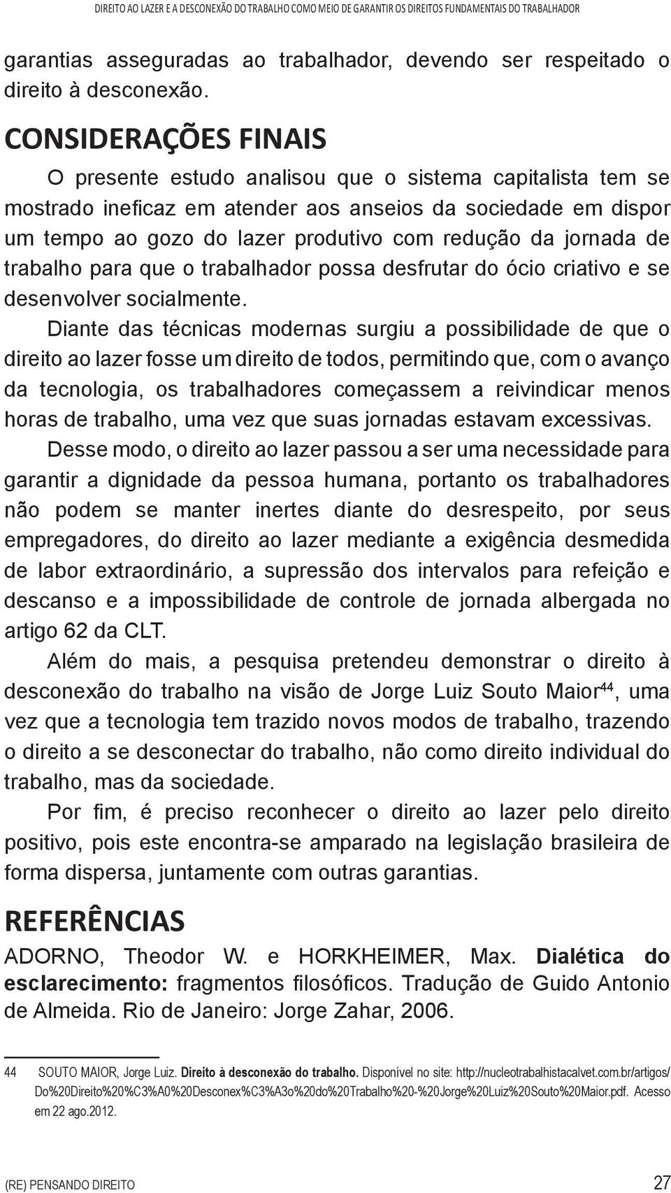 jornada de trabalho para que o trabalhador possa desfrutar do ócio criativo e se desenvolver socialmente.