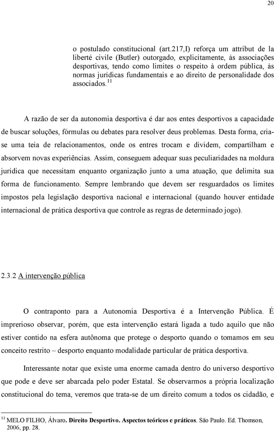 direito de personalidade dos associados. 11 A razão de ser da autonomia desportiva é dar aos entes desportivos a capacidade de buscar soluções, fórmulas ou debates para resolver deus problemas.