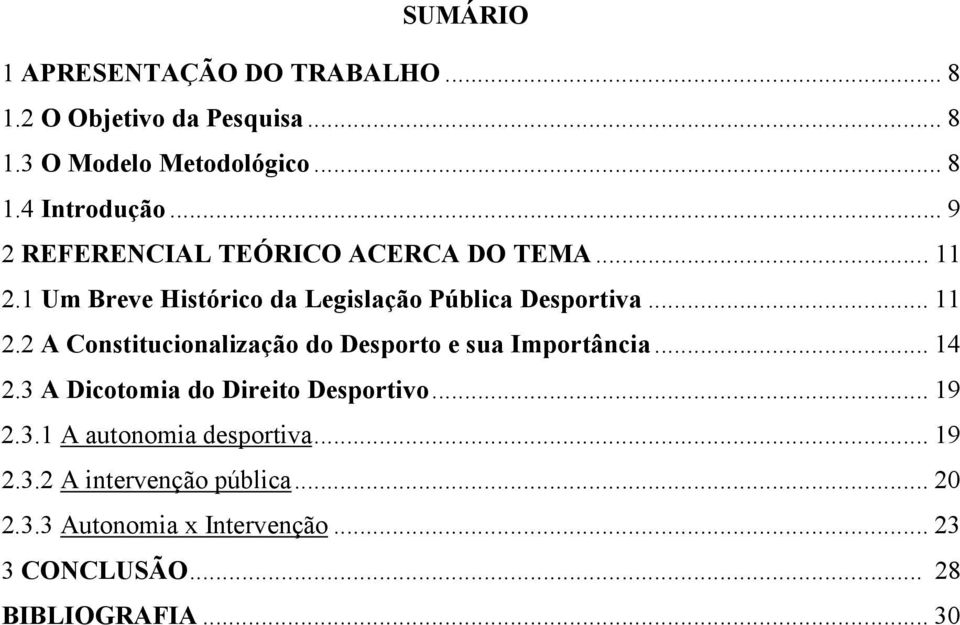 .. 14 2.3 A Dicotomia do Direito Desportivo... 19 2.3.1 A autonomia desportiva... 19 2.3.2 A intervenção pública... 20 2.