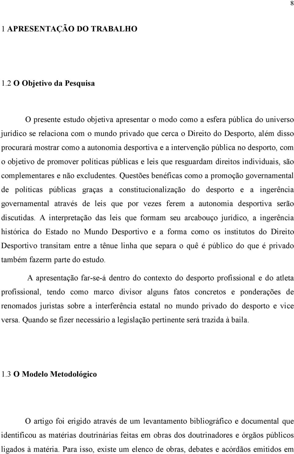 mostrar como a autonomia desportiva e a intervenção pública no desporto, com o objetivo de promover políticas públicas e leis que resguardam direitos individuais, são complementares e não excludentes.