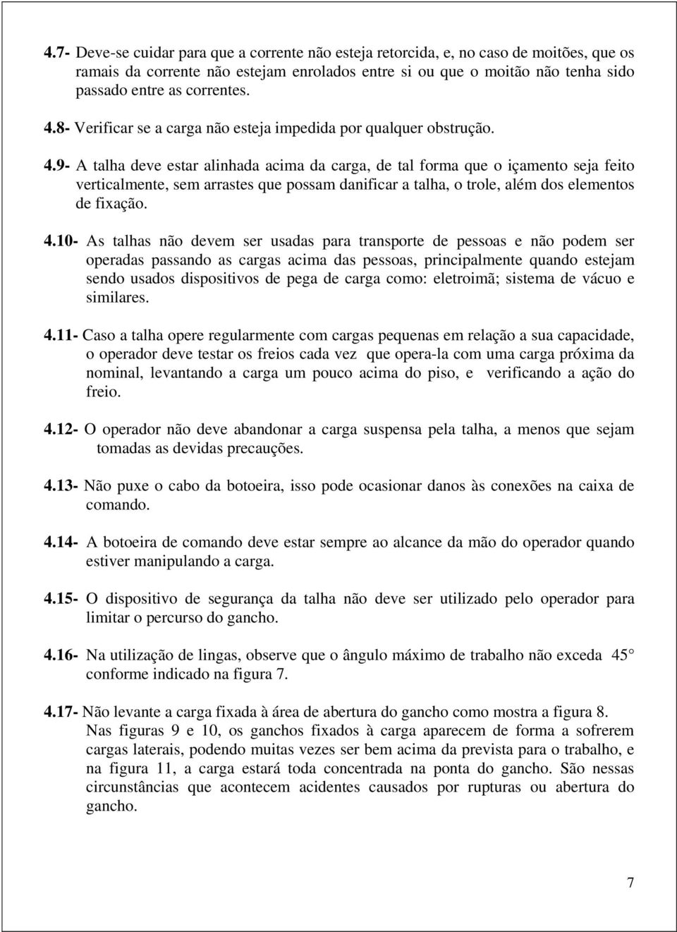 9- A talha deve estar alinhada acima da carga, de tal forma que o içamento seja feito verticalmente, sem arrastes que possam danificar a talha, o trole, além dos elementos de fixação. 4.