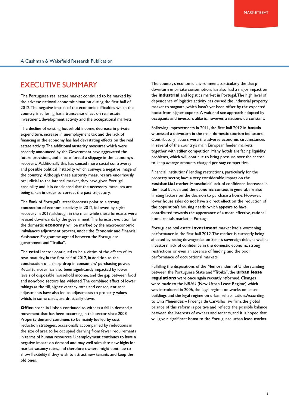 The decline of existing household income, decrease in private expenditure, increase in unemployment tax and the lack of financing in the economy has had devastating effects on the real estate