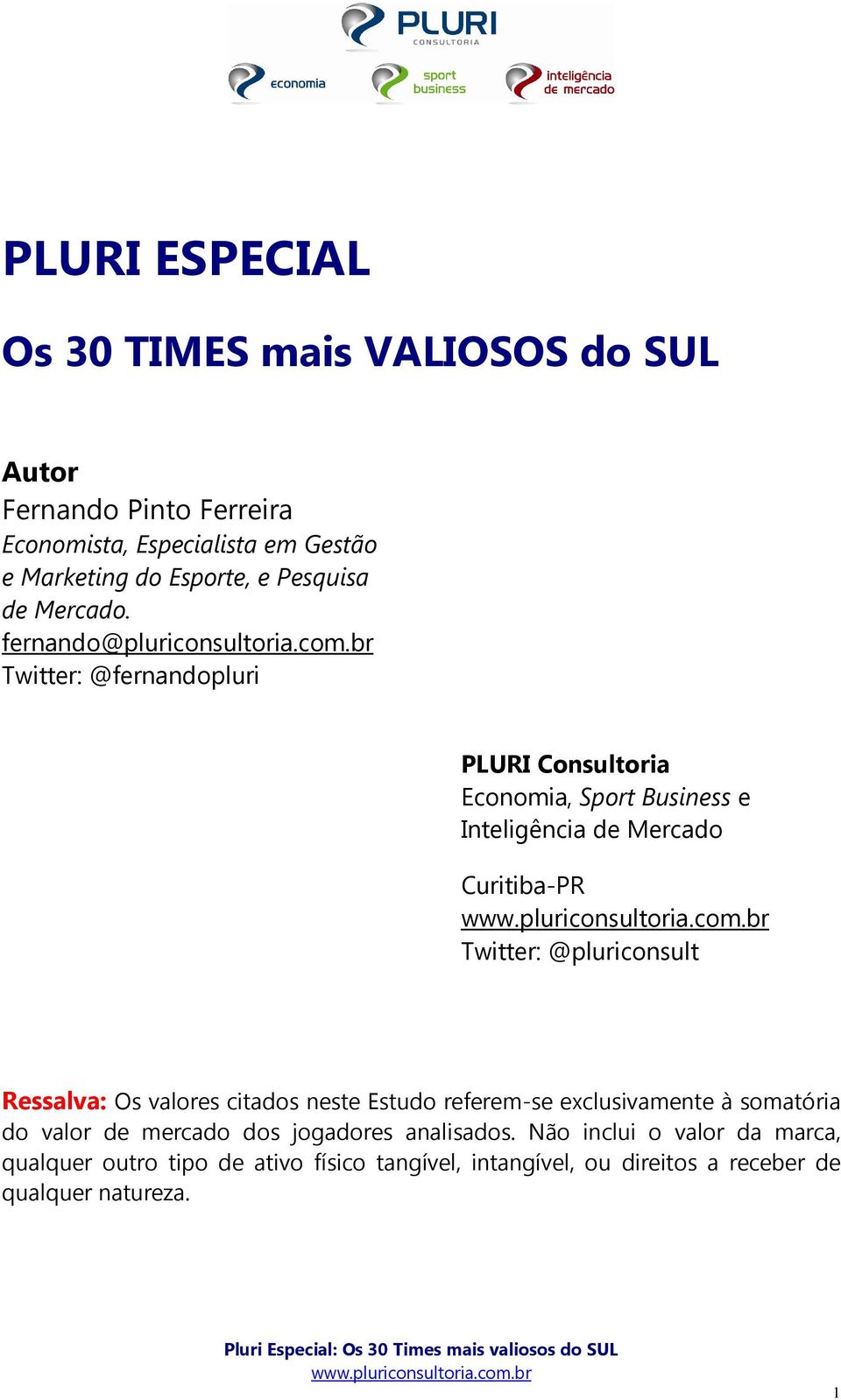 br Twitter: @fernandopluri PLURI Consultoria Economia, Sport Business e Inteligência de Mercado Curitiba-PR Twitter: @pluriconsult Ressalva: Os