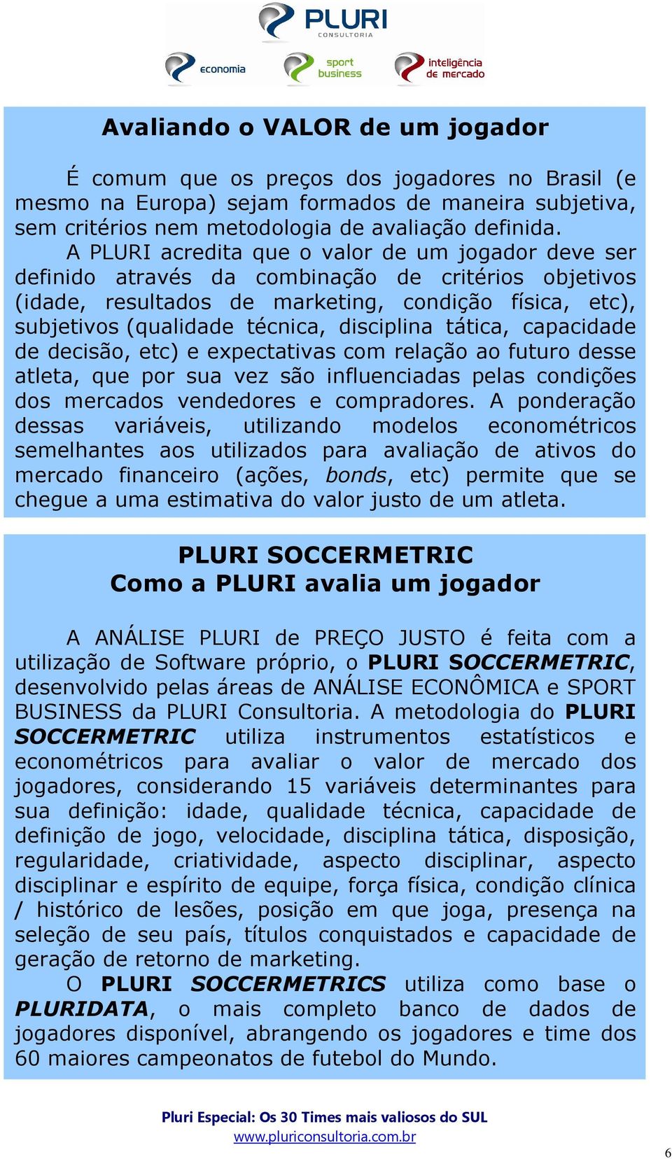 disciplina tática, capacidade de decisão, etc) e expectativas com relação ao futuro desse atleta, que por sua vez são influenciadas pelas condições dos mercados vendedores e compradores.