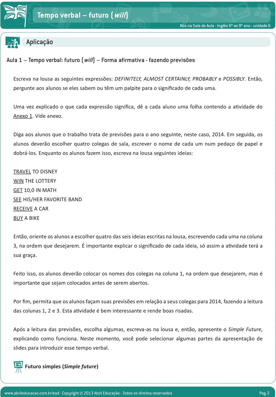 Vide anexo. Diga aos alunos que o trabalho trata de previsões para o ano seguinte, neste caso, 2014.