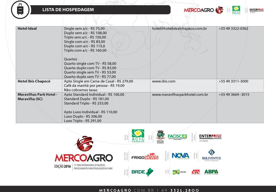 br +55 49 3664-3015 Agência de Turismo Travel Agency Apoio Support PREFEITURA DE CHAPECÓ Montadora Assembler Parceiros Partners Apto Luxo Individual - R$ 110,00 Luxo Duplo - R$ 206,00 Luxo Triplo -