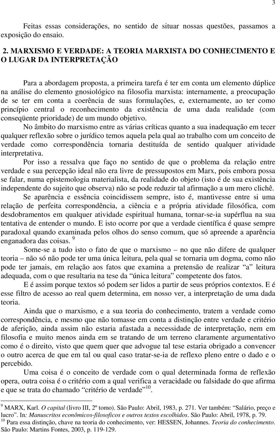 filosofia marxista: internamente, a preocupação de se ter em conta a coerência de suas formulações, e, externamente, ao ter como princípio central o reconhecimento da existência de uma dada realidade