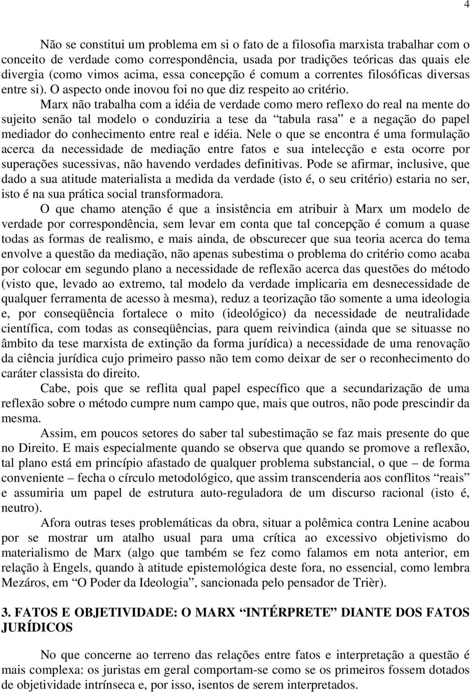 Marx não trabalha com a idéia de verdade como mero reflexo do real na mente do sujeito senão tal modelo o conduziria a tese da tabula rasa e a negação do papel mediador do conhecimento entre real e