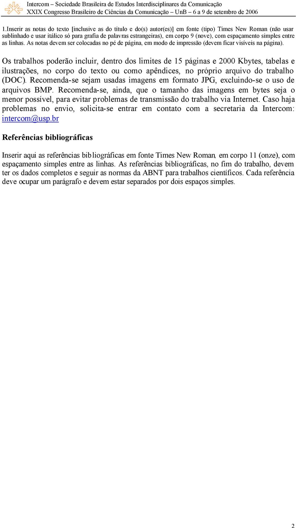 Os trabalhos poderão incluir, dentro dos limites de 15 páginas e 2000 Kbytes, tabelas e ilustrações, no corpo do texto ou como apêndices, no próprio arquivo do trabalho (DOC).