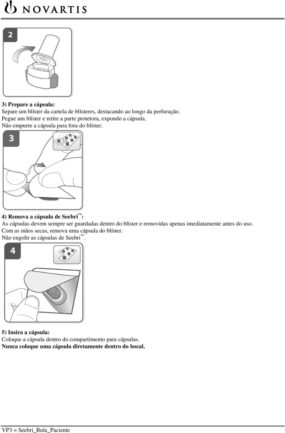 4) Remova a cápsula de Seebri : As cápsulas devem sempre ser guardadas dentro do blíster e removidas apenas imediatamente antes do uso.