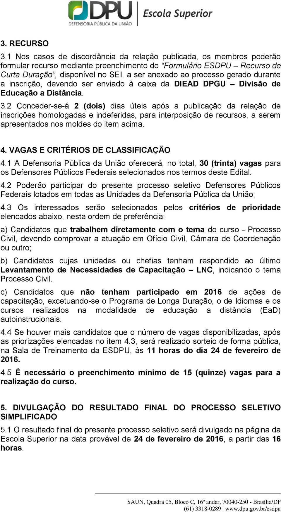 gerado durante a inscrição, devendo ser enviado à caixa da DIEAD DPGU Divisão de Educação a Distância. 3.