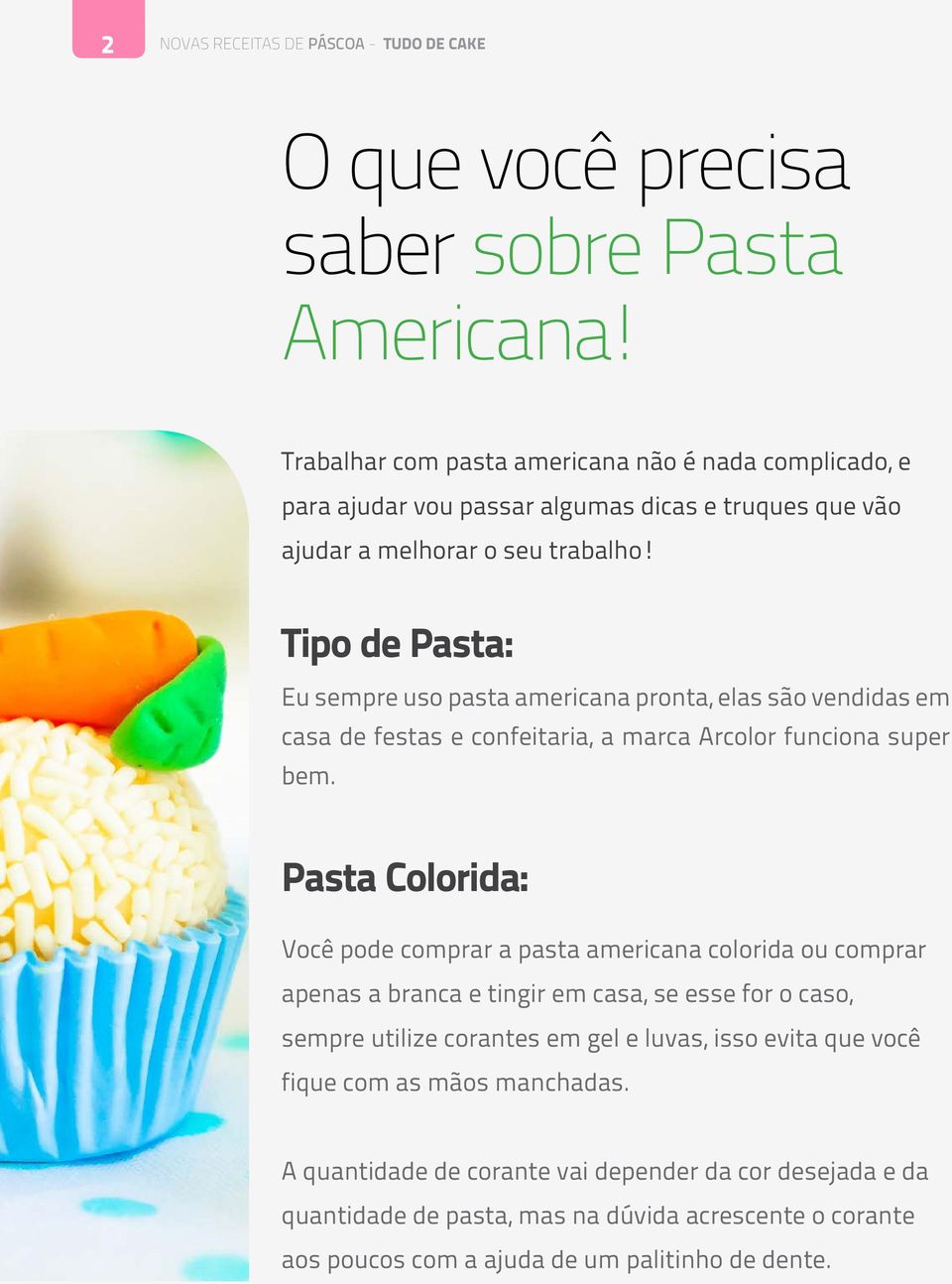 Tipo de Pasta: Eu sempre uso pasta americana pronta, elas são vendidas em casa de festas e confeitaria, a marca Arcolor funciona super bem.