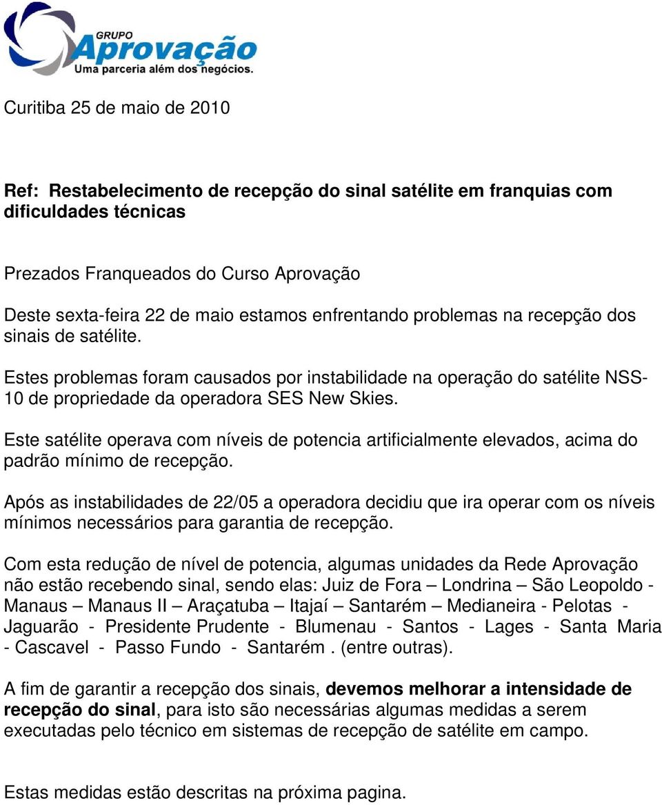 Este satélite operava com níveis de potencia artificialmente elevados, acima do padrão mínimo de recepção.