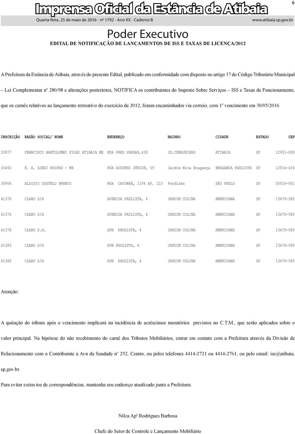 retroativo do exercício de 2012, foram encaminhados via correio, com 1º vencimento em 30/05/2016 Inscrição Razão Social/ Nome Endereço BAIRRO CIDADE ESTADO CEP 20877 FRANCISCO BARTOLOMEI FILHO