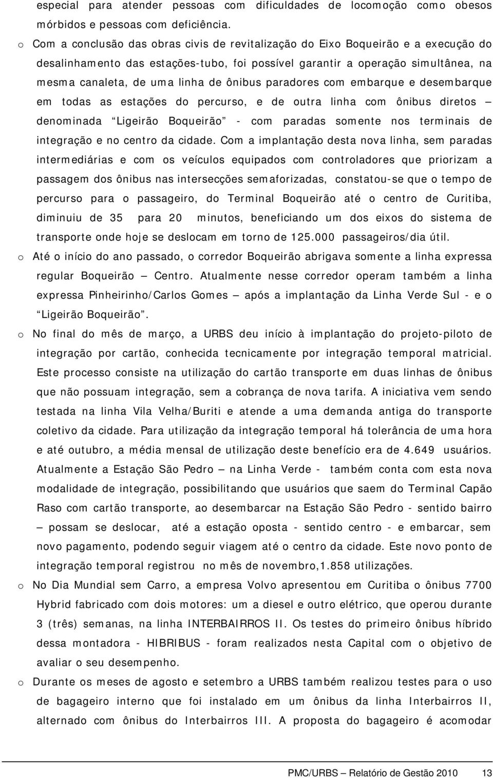 ônibus paradores com embarque e desembarque em todas as estações do percurso, e de outra linha com ônibus diretos denominada Ligeirão Boqueirão - com paradas somente nos terminais de integração e no