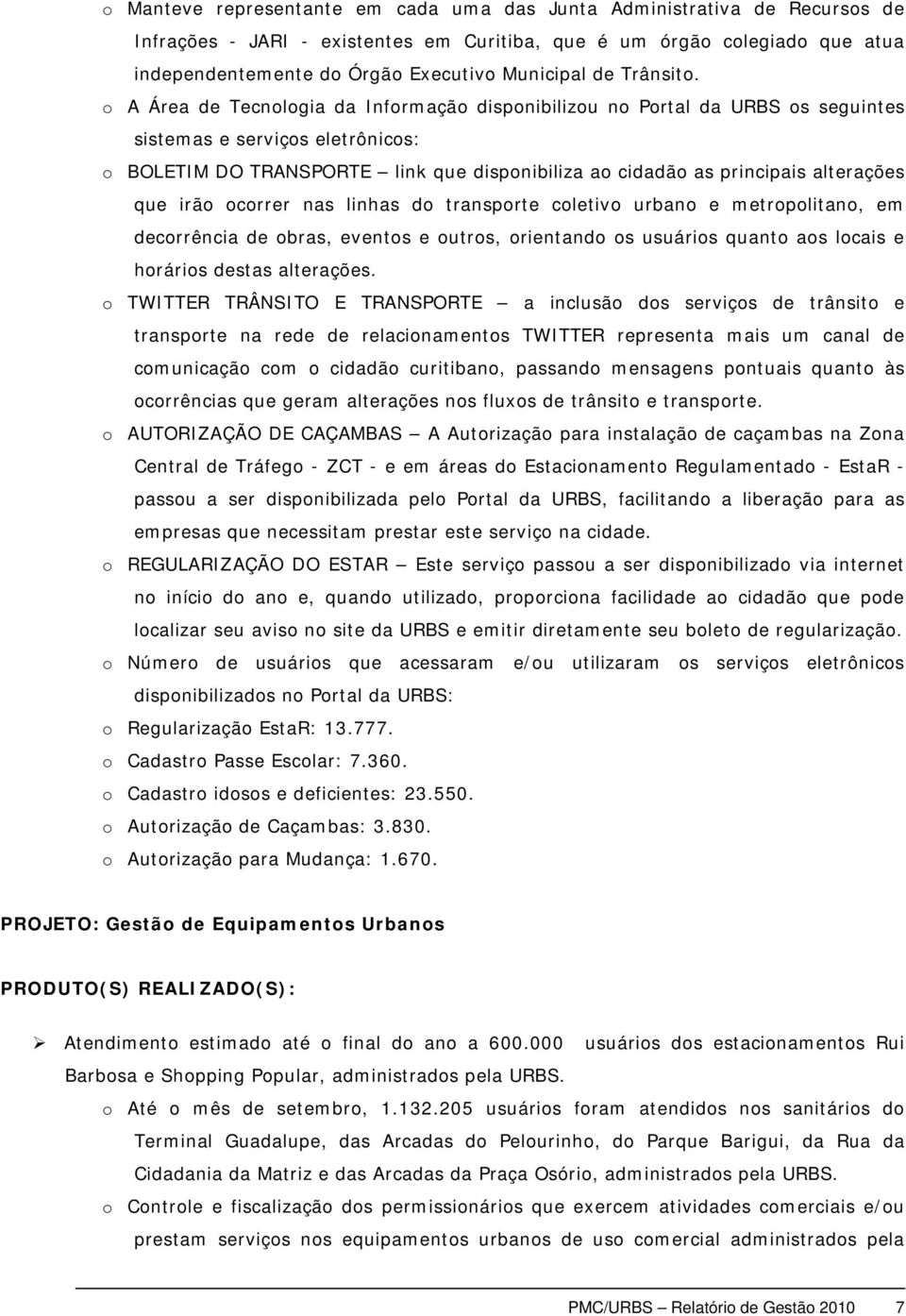 o A Área de Tecnologia da Informação disponibilizou no Portal da URBS os seguintes sistemas e serviços eletrônicos: o BOLETIM DO TRANSPORTE link que disponibiliza ao cidadão as principais alterações