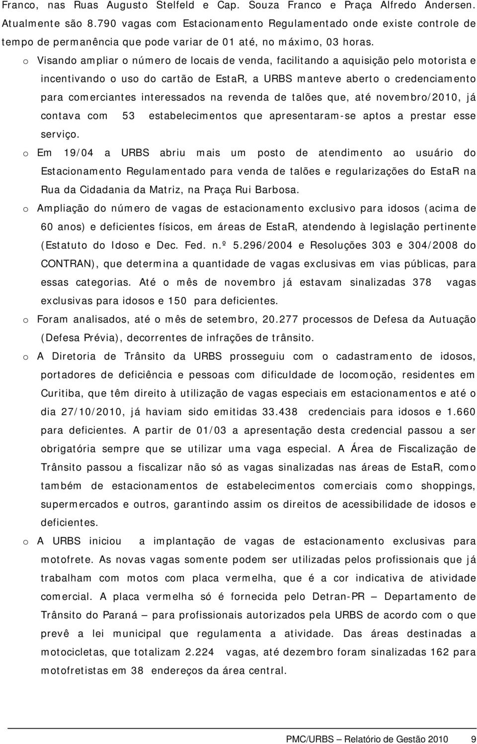 o Visando ampliar o número de locais de venda, facilitando a aquisição pelo motorista e incentivando o uso do cartão de EstaR, a URBS manteve aberto o credenciamento para comerciantes interessados na