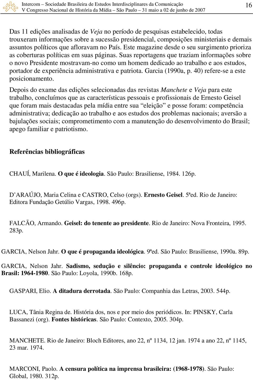 Suas reportagens que traziam informações sobre o novo Presidente mostravam-no como um homem dedicado ao trabalho e aos estudos, portador de experiência administrativa e patriota. Garcia (1990a, p.