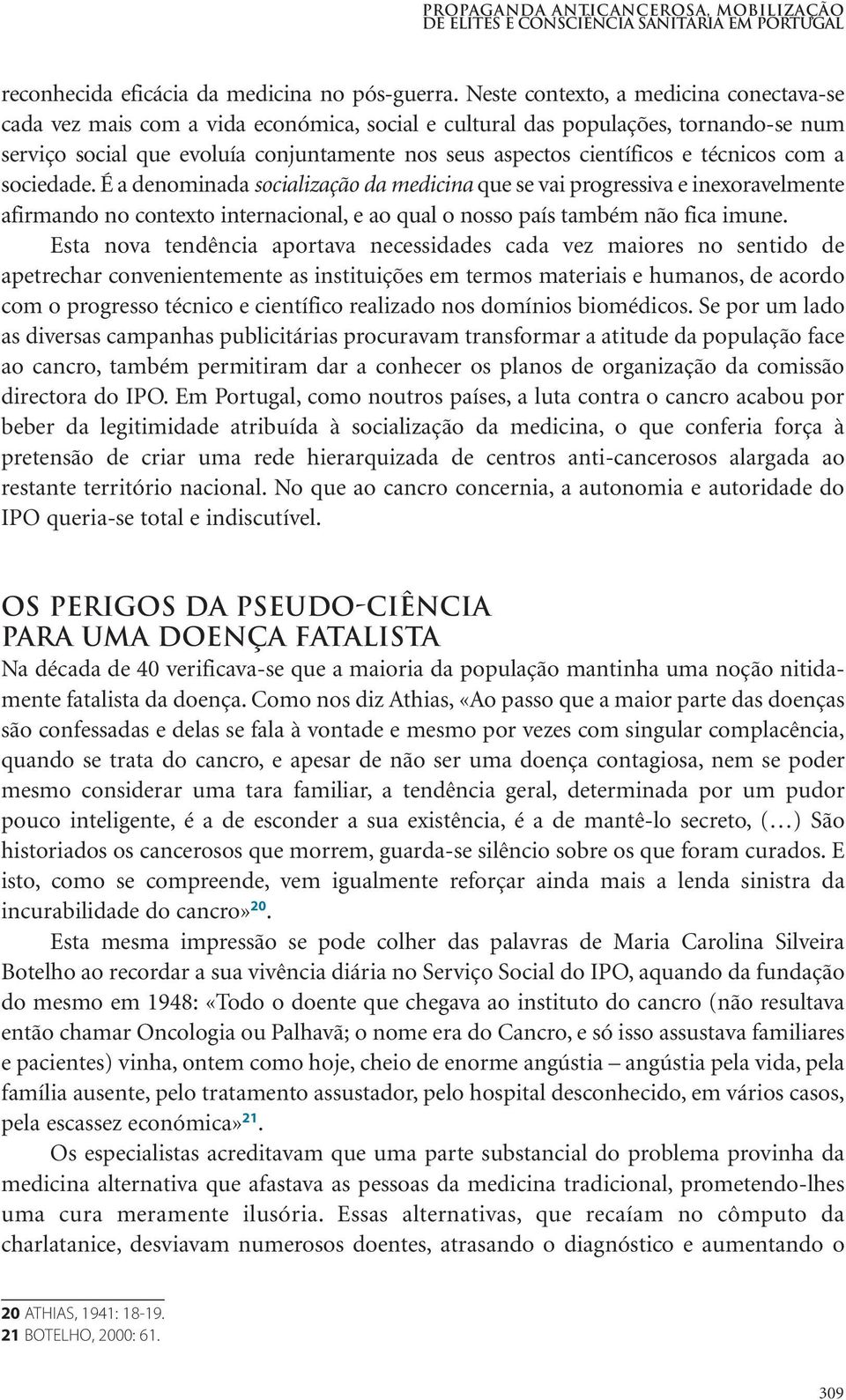 técnicos com a sociedade. É a denominada socialização da medicina que se vai progressiva e inexoravelmente afirmando no contexto internacional, e ao qual o nosso país também não fica imune.