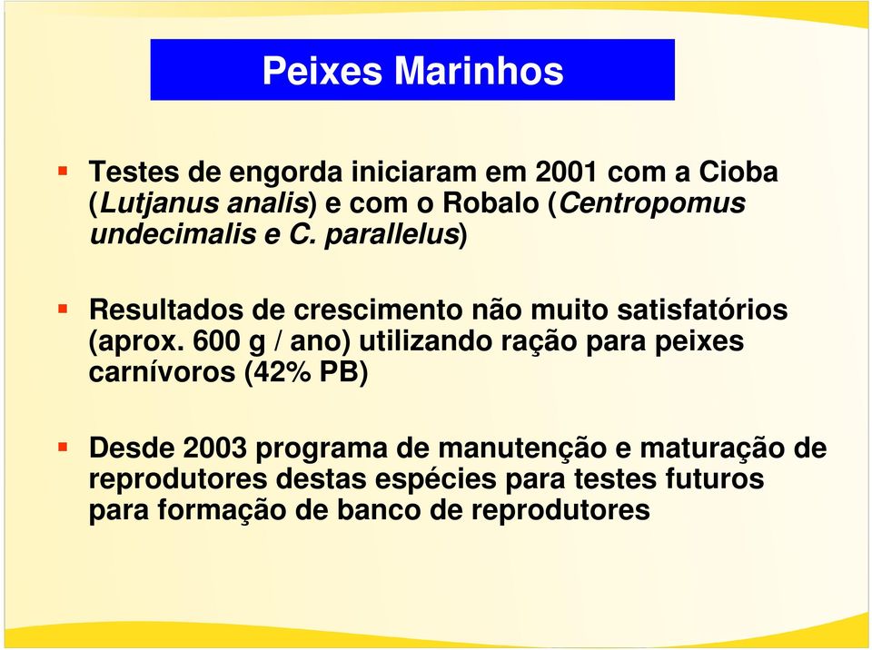 600 g / ano) utilizando ração para peixes carnívoros (42% PB) Desde 2003 programa de manutenção e