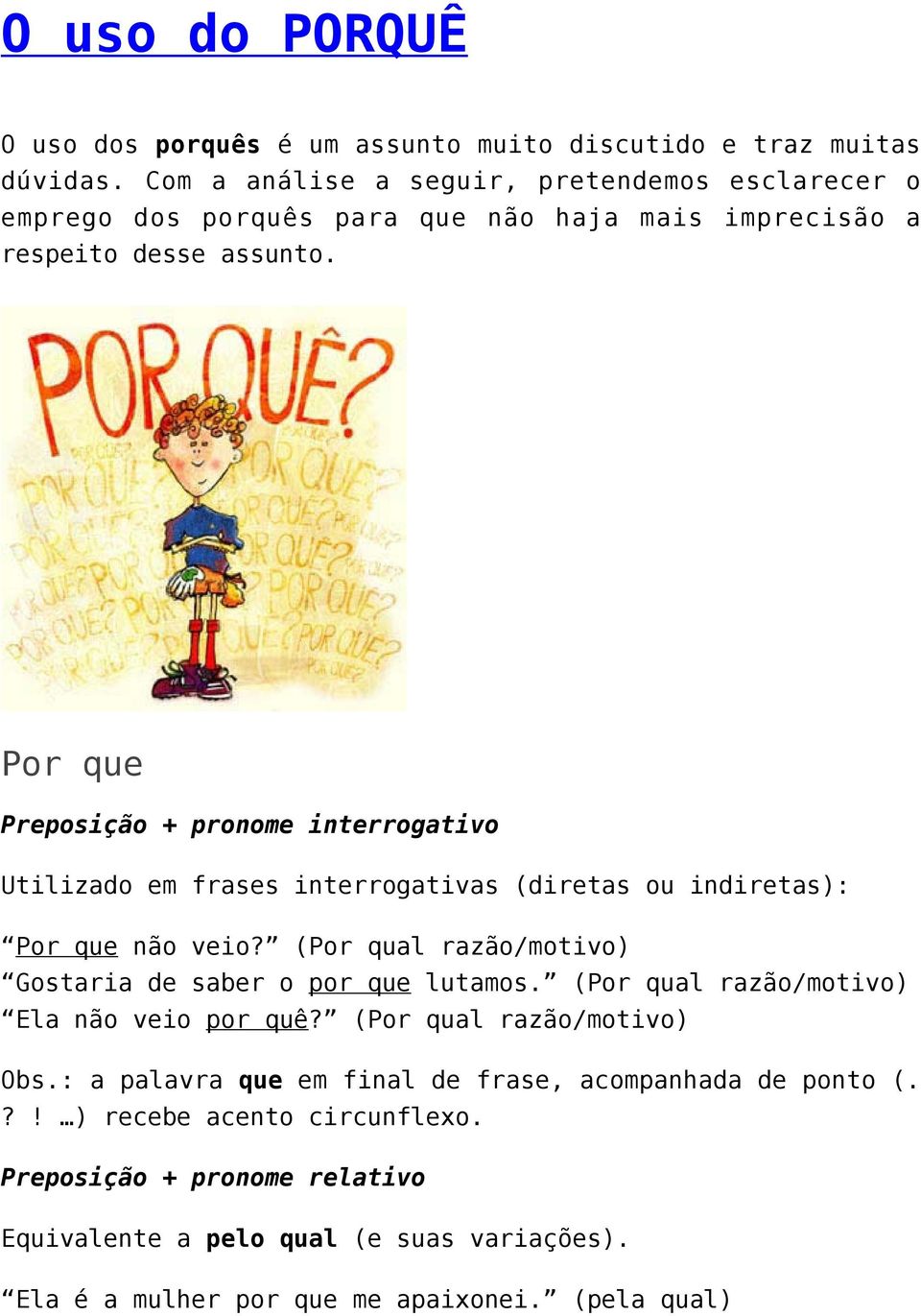 Por que Preposição + pronome interrogativo Utilizado em frases interrogativas (diretas ou indiretas): Por que não veio?