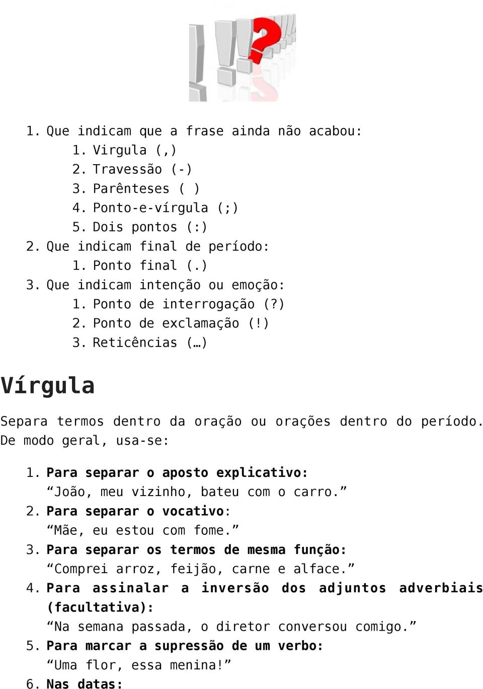 Para separar o aposto explicativo: João, meu vizinho, bateu com o carro. 2. Para separar o vocativo: Mãe, eu estou com fome. 3.