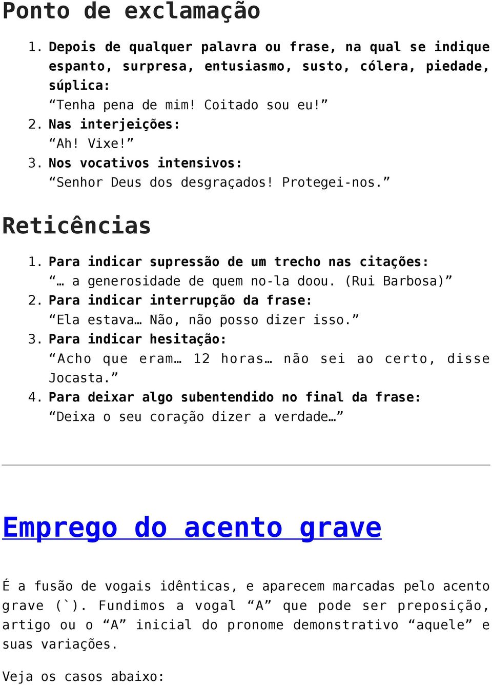 Para indicar supressão de um trecho nas citações: a generosidade de quem no-la doou. (Rui Barbosa) Para indicar interrupção da frase: Ela estava Não, não posso dizer isso.