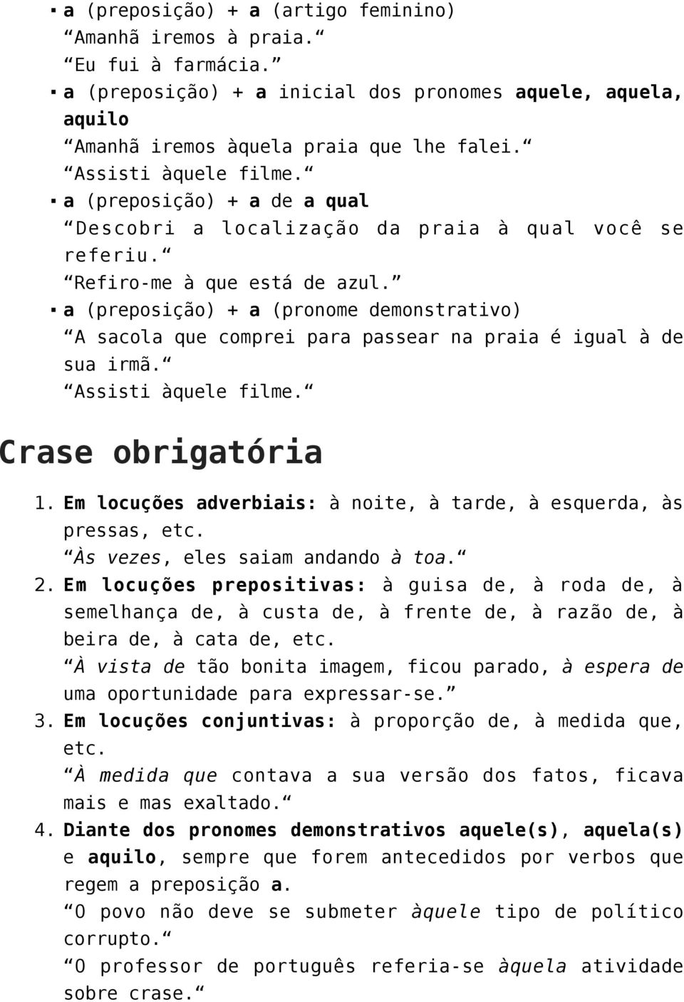 a (preposição) + a (pronome demonstrativo) A sacola que comprei para passear na praia é igual à de sua irmã. Assisti àquele filme. Crase obrigatória 1.